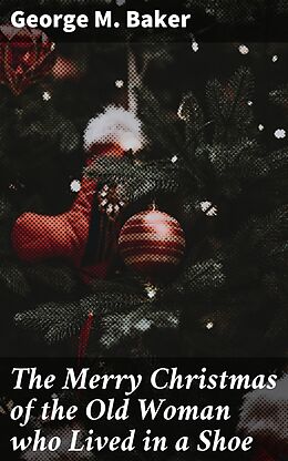 E-Book (epub) The Merry Christmas of the Old Woman who Lived in a Shoe von George M. Baker