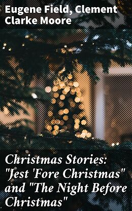 E-Book (epub) Christmas Stories: 'Jest 'Fore Christmas' and 'The Night Before Christmas' von Eugene Field, Clement Clarke Moore