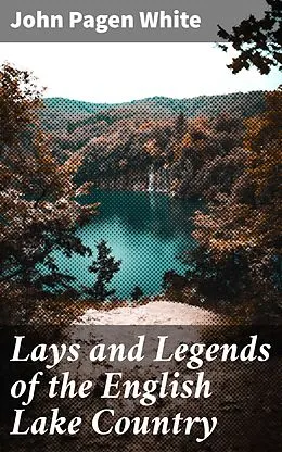 E-Book (epub) Lays and Legends of the English Lake Country von John Pagen White