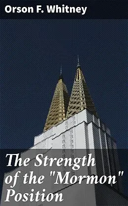 E-Book (epub) The Strength of the 'Mormon' Position von Orson F. Whitney