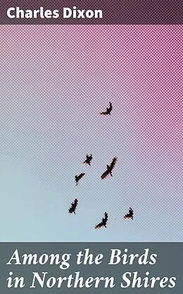 E-Book (epub) Among the Birds in Northern Shires von Charles Dixon