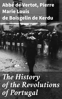 E-Book (epub) The History of the Revolutions of Portugal von Abbé de Vertot, Pierre Marie Louis de Boisgelin de Kerdu