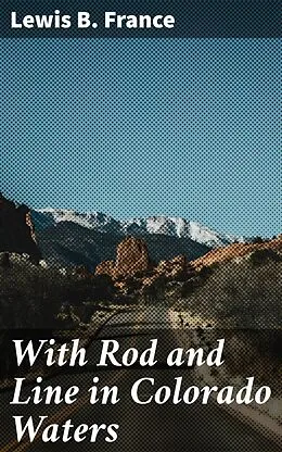 E-Book (epub) With Rod and Line in Colorado Waters von Lewis B. France