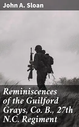 E-Book (epub) Reminiscences of the Guilford Grays, Co. B., 27th N.C. Regiment von John A. Sloan