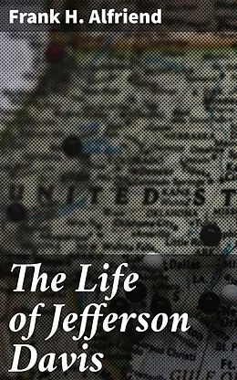 E-Book (epub) The Life of Jefferson Davis von Frank H. Alfriend