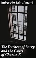 E-Book (epub) The Duchess of Berry and the Court of Charles X von Imbert de Saint-Amand