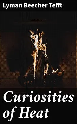 E-Book (epub) Curiosities of Heat von Lyman Beecher Tefft