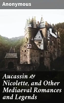 E-Book (epub) Aucassin &amp; Nicolette, and Other Mediaeval Romances and Legends von Anonymous