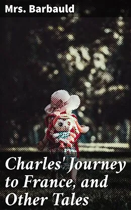 E-Book (epub) Charles' Journey to France, and Other Tales von Mrs. Barbauld