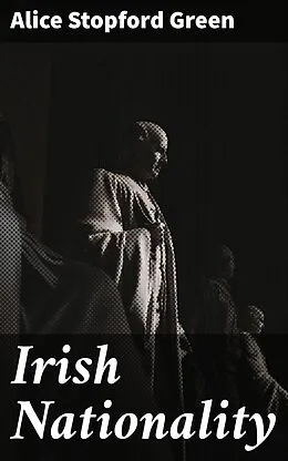 E-Book (epub) Irish Nationality von Alice Stopford Green
