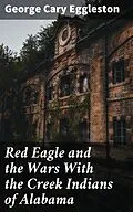 E-Book (epub) Red Eagle and the Wars With the Creek Indians of Alabama von George Cary Eggleston