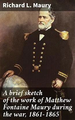 E-Book (epub) A brief sketch of the work of Matthew Fontaine Maury during the war, 1861-1865 von Richard L. Maury