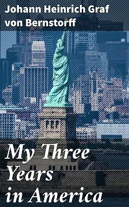 E-Book (epub) My Three Years in America von Johann Heinrich Graf von Bernstorff