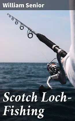 E-Book (epub) Scotch Loch-Fishing von William Senior