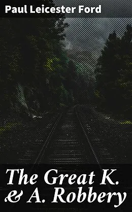 E-Book (epub) The Great K. & A. Robbery von Paul Leicester Ford