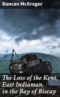 E-Book (epub) The Loss of the Kent, East Indiaman, in the Bay of Biscay von Duncan McGregor