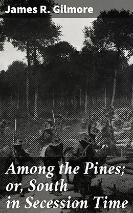 E-Book (epub) Among the Pines; or, South in Secession Time von James R. Gilmore