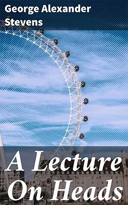 E-Book (epub) A Lecture On Heads von George Alexander Stevens