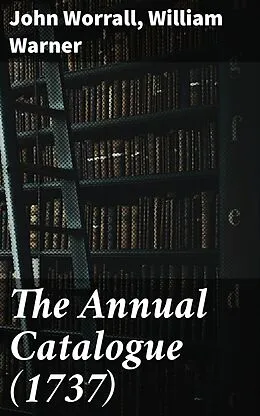 E-Book (epub) The Annual Catalogue (1737) von John Worrall, William Warner