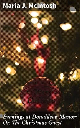 E-Book (epub) Evenings at Donaldson Manor; Or, The Christmas Guest von Maria J. McIntosh