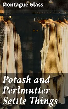 E-Book (epub) Potash and Perlmutter Settle Things von Montague Glass