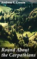 E-Book (epub) Round About the Carpathians von Andrew F. Crosse