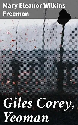 E-Book (epub) Giles Corey, Yeoman von Mary Eleanor Wilkins Freeman