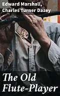 E-Book (epub) The Old Flute-Player von Edward Marshall, Charles Turner Dazey