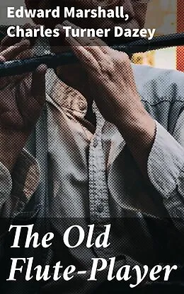 E-Book (epub) The Old Flute-Player von Edward Marshall, Charles Turner Dazey