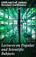 E-Book (epub) Lectures on Popular and Scientific Subjects von James Sinclair 14th earl of Caithness