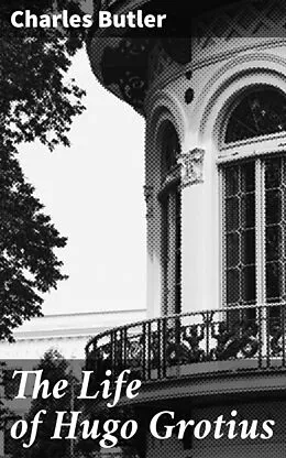 E-Book (epub) The Life of Hugo Grotius von Charles Butler