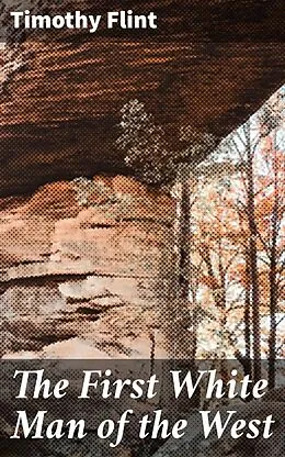 E-Book (epub) The First White Man of the West von Timothy Flint