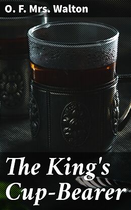 eBook (epub) The King's Cup-Bearer de Mrs. O. F. Walton