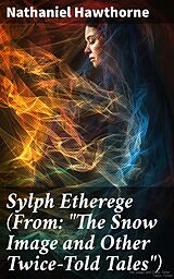 eBook (epub) Sylph Etherege (From: 'The Snow Image and Other Twice-Told Tales') de Nathaniel Hawthorne