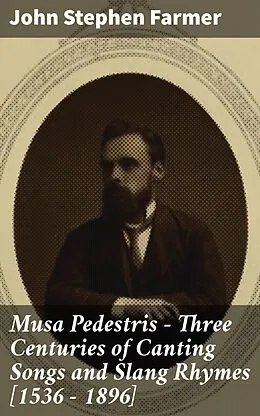 E-Book (epub) Musa Pedestris - Three Centuries of Canting Songs and Slang Rhymes [1536 - 1896] von John Stephen Farmer