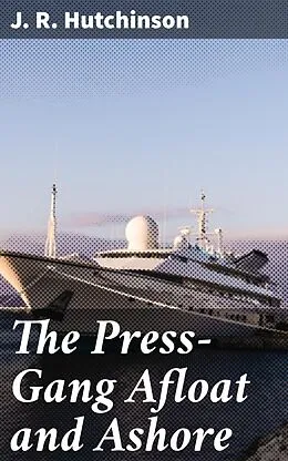 E-Book (epub) The Press-Gang Afloat and Ashore von J. R. Hutchinson