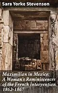 E-Book (epub) Maximilian in Mexico: A Woman's Reminiscences of the French Intervention 1862-1867 von Sara Yorke Stevenson