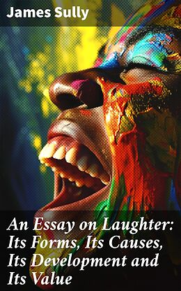 E-Book (epub) An Essay on Laughter: Its Forms, Its Causes, Its Development and Its Value von James Sully