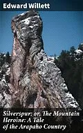 E-Book (epub) Silverspur; or, The Mountain Heroine: A Tale of the Arapaho Country von Edward Willett