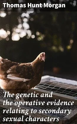 E-Book (epub) The genetic and the operative evidence relating to secondary sexual characters von Thomas Hunt Morgan
