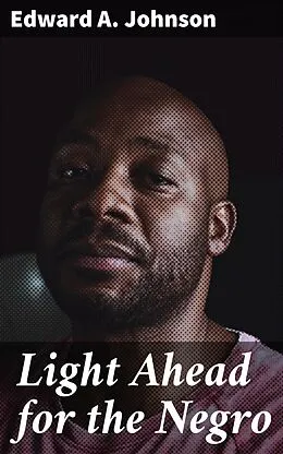 E-Book (epub) Light Ahead for the Negro von Edward A. Johnson