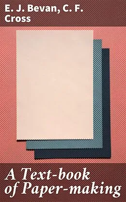 E-Book (epub) A Text-book of Paper-making von E. J. Bevan, C. F. Cross