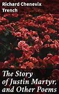 E-Book (epub) The Story of Justin Martyr, and Other Poems von Richard Chenevix Trench