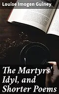 E-Book (epub) The Martyrs' Idyl, and Shorter Poems von Louise Imogen Guiney