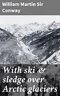 E-Book (epub) With ski & sledge over Arctic glaciers von William Martin Sir Conway