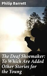 eBook (epub) The Deaf Shoemaker: To Which Are Added Other Stories for the Young de Philip Barrett