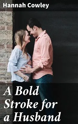E-Book (epub) A Bold Stroke for a Husband von Hannah Cowley