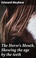 E-Book (epub) The Horse's Mouth, Showing the age by the teeth von Edward Mayhew