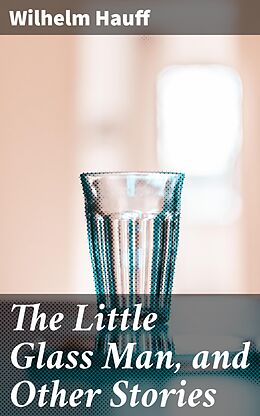 eBook (epub) The Little Glass Man, and Other Stories de Wilhelm Hauff