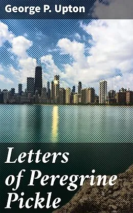 E-Book (epub) Letters of Peregrine Pickle von George P. Upton